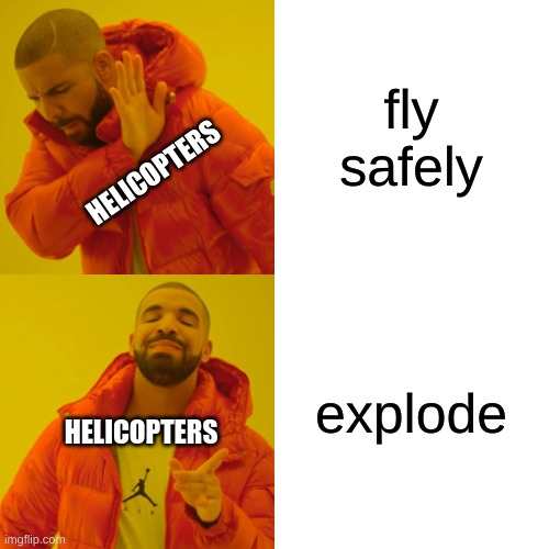 Drake Hotline Bling Meme | fly safely explode HELICOPTERS HELICOPTERS | image tagged in memes,drake hotline bling | made w/ Imgflip meme maker