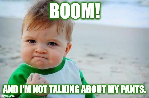 Baby Boom | BOOM! AND I'M NOT TALKING ABOUT MY PANTS. | image tagged in fist pump baby | made w/ Imgflip meme maker