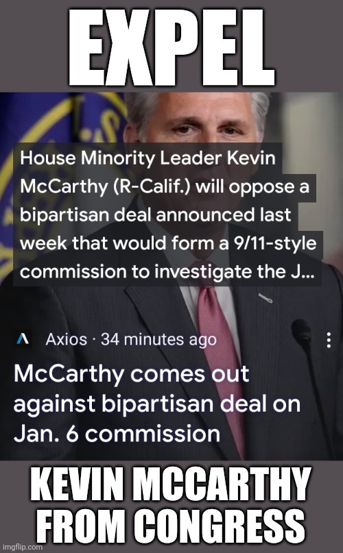Yes, I am calling for the expulsion of every single member of Congress who votes against a Jan. 6th commission | EXPEL; KEVIN MCCARTHY FROM CONGRESS | made w/ Imgflip meme maker