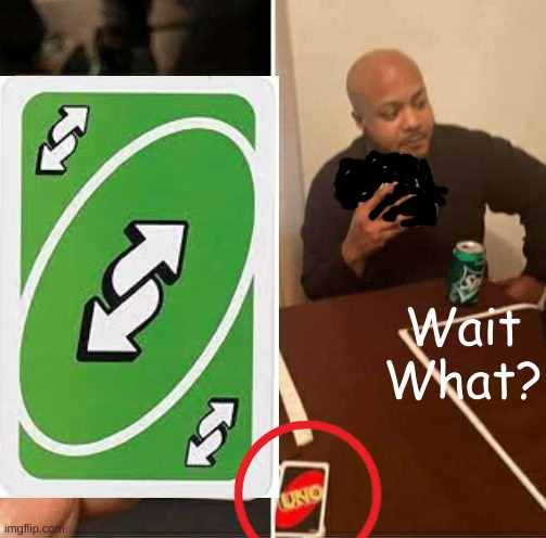 Wait What? | image tagged in uno draw 25 cards | made w/ Imgflip meme maker