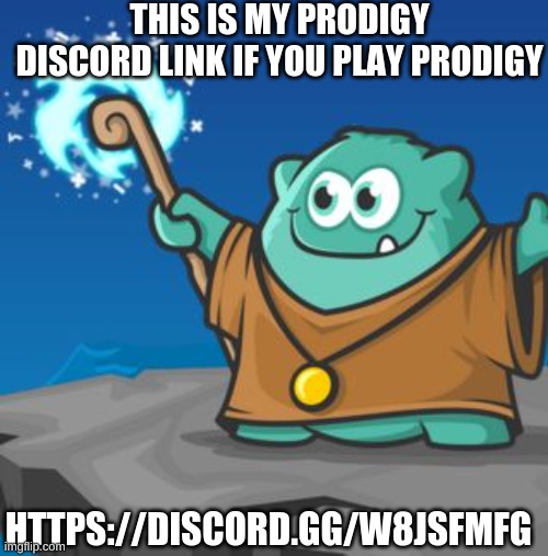 https://discord.gg/W8jSfMFG | THIS IS MY PRODIGY DISCORD LINK IF YOU PLAY PRODIGY; HTTPS://DISCORD.GG/W8JSFMFG | image tagged in prodigy,meme,discord,funny memes,lol so funny,haha | made w/ Imgflip meme maker