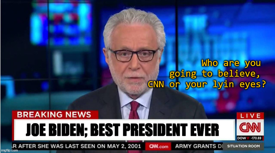 Whoya gonna believe, CNN or your lyin eyes? | Who are you 
going to believe, 
CNN or your lyin eyes? JOE BIDEN; BEST PRESIDENT EVER | image tagged in cnn fake news | made w/ Imgflip meme maker