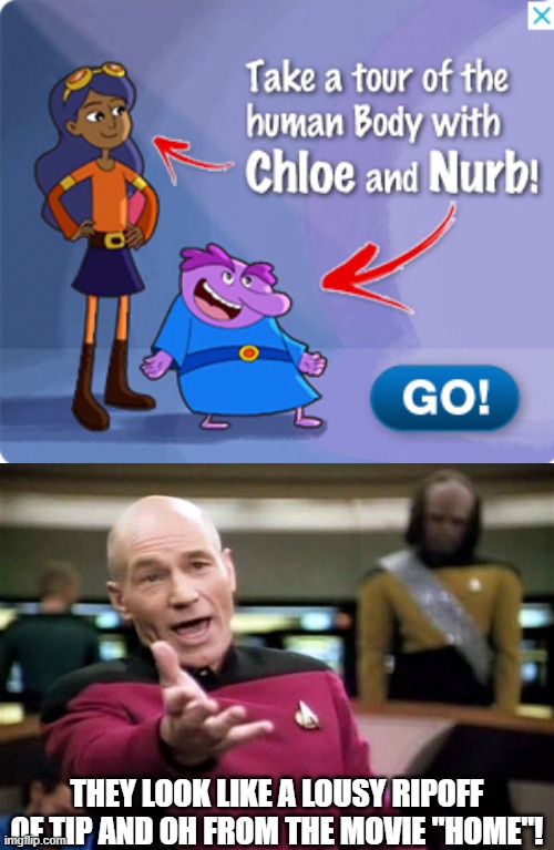 What has this world come to? | THEY LOOK LIKE A LOUSY RIPOFF OF TIP AND OH FROM THE MOVIE "HOME"! | image tagged in memes,picard wtf,home | made w/ Imgflip meme maker