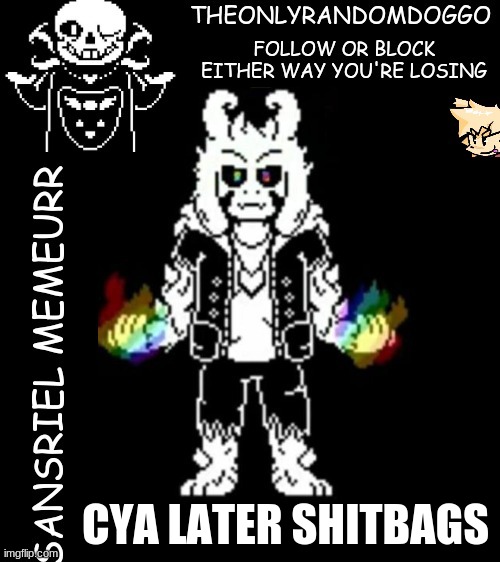 i'll be on for a couple more minutes | CYA LATER SHITBAGS | image tagged in theonlyrandomdoggo's sansriel temp | made w/ Imgflip meme maker