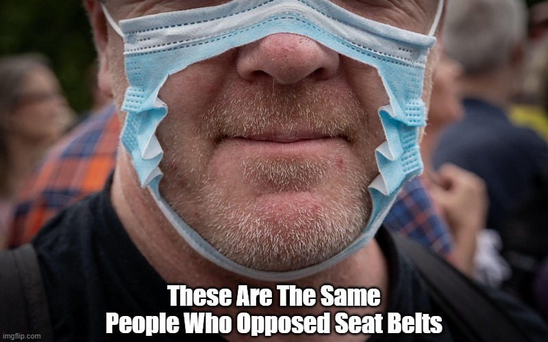 "The Same People Who Opposed Seat Belts" | These Are The Same People Who Opposed Seat Belts | image tagged in antii maskers,anti vaxxers,covid 19,my opinion trumps science | made w/ Imgflip meme maker