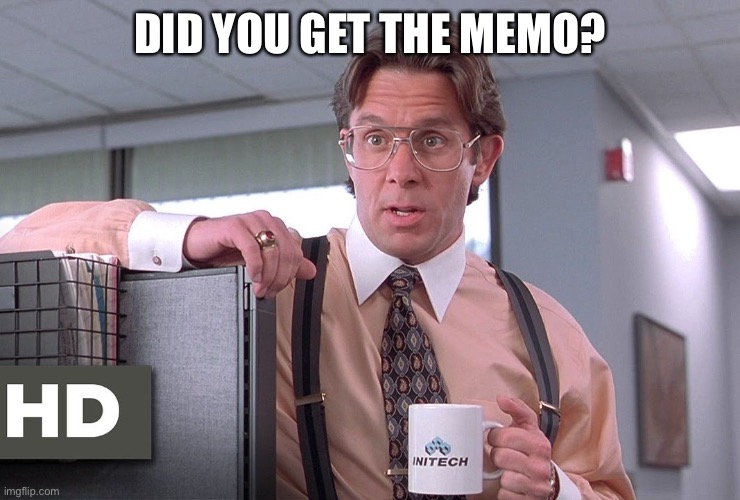 Did You Get The Memo | DID YOU GET THE MEMO? | image tagged in did you get the memo | made w/ Imgflip meme maker