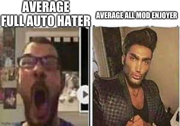 all weapon mods are good | AVERAGE FULL AUTO HATER; AVERAGE ALL MOD ENJOYER | image tagged in avrage fan vs enjoyer | made w/ Imgflip meme maker