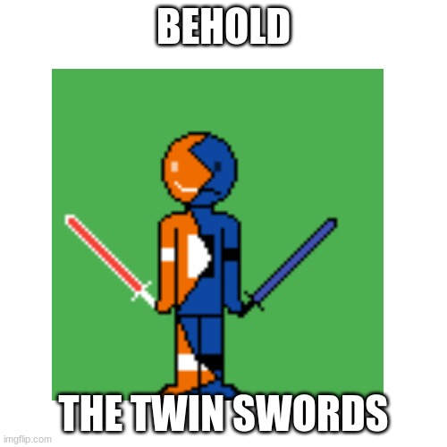 BEHOLD; THE TWIN SWORDS | made w/ Imgflip meme maker