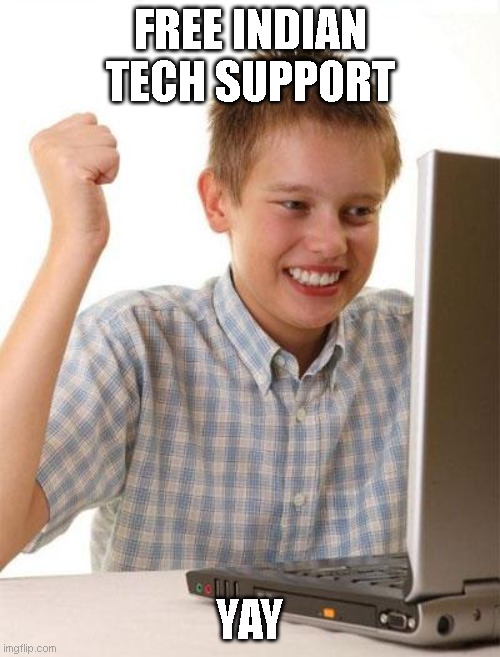 First Day On The Internet Kid Meme | FREE INDIAN TECH SUPPORT; YAY | image tagged in memes,first day on the internet kid | made w/ Imgflip meme maker