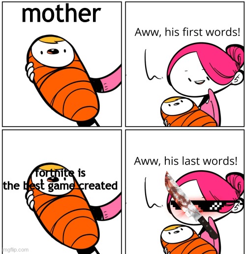 Aww, His Last Words | mother; fortnite is the best game created | image tagged in aww his last words | made w/ Imgflip meme maker