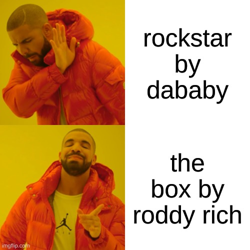 songs | rockstar by dababy; the box by roddy rich | image tagged in memes,drake hotline bling | made w/ Imgflip meme maker
