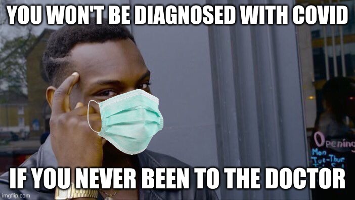 Roll Safe Think About It Meme | YOU WON'T BE DIAGNOSED WITH COVID; IF YOU NEVER BEEN TO THE DOCTOR | image tagged in memes,roll safe think about it | made w/ Imgflip meme maker