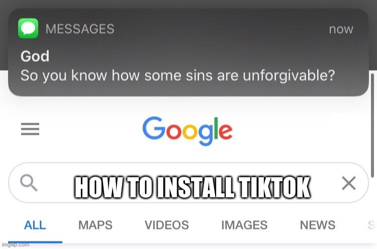 the worst sin in the world | HOW TO INSTALL TIKTOK | image tagged in so you know that some sins are unforgivable | made w/ Imgflip meme maker