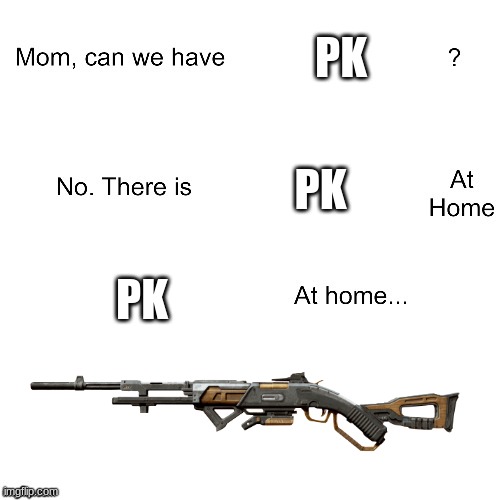 Mom can we have | PK; PK; PK | image tagged in mom can we have,apex legends,gaming,streamer | made w/ Imgflip meme maker
