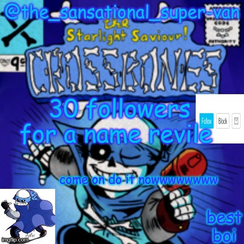 so close to 30 so plz do it | 30 followers for a name revile; come on do it nowwwwwwww | image tagged in the sansational super van's announcement template | made w/ Imgflip meme maker