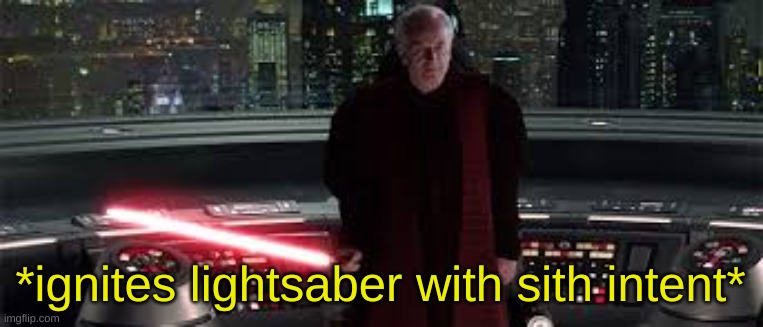 *ignites lightsaber with sith intent* | *ignites lightsaber with sith intent* | image tagged in ignites lightsaber with sith intent | made w/ Imgflip meme maker