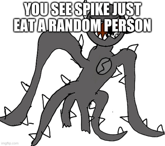 Spike | YOU SEE SPIKE JUST EAT A RANDOM PERSON | image tagged in spike | made w/ Imgflip meme maker