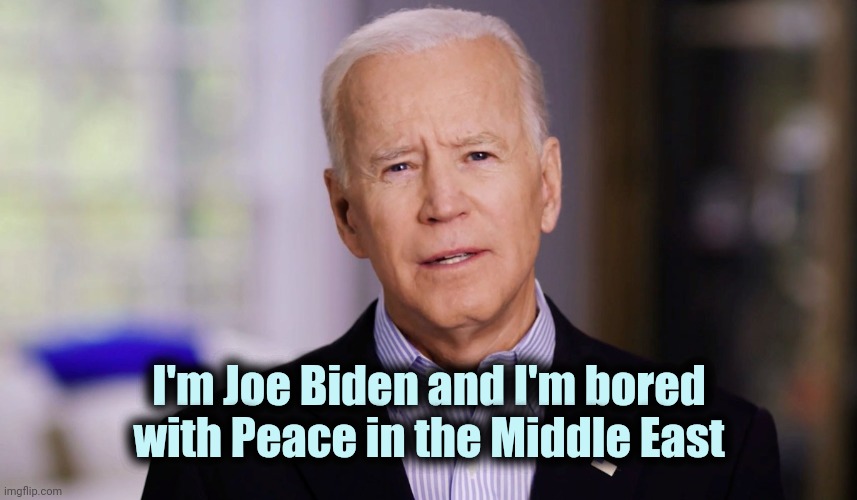 Financing Terrorism , again ? | I'm Joe Biden and I'm bored with Peace in the Middle East | image tagged in joe biden 2020,santa naughty list,politicians suck,a quiet place,well yes but actually no,decibel noise | made w/ Imgflip meme maker