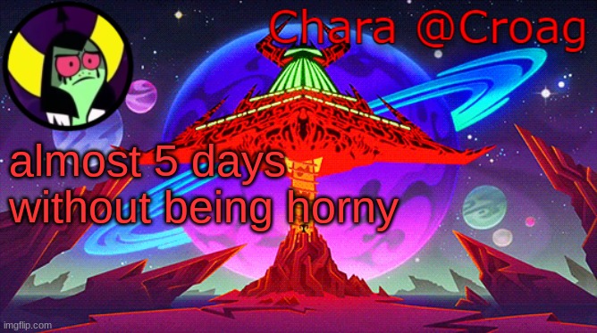 Chara's Lord Dominator temp | almost 5 days without being horny | image tagged in chara's lord dominator temp | made w/ Imgflip meme maker