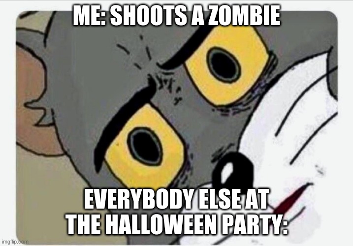 Be careful with that gun, Timmy | ME: SHOOTS A ZOMBIE; EVERYBODY ELSE AT THE HALLOWEEN PARTY: | image tagged in disturbed tom | made w/ Imgflip meme maker