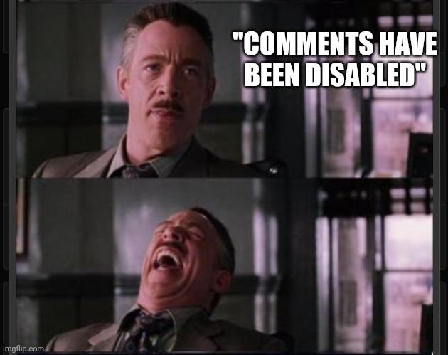 "COMMENTS HAVE BEEN DISABLED" | made w/ Imgflip meme maker