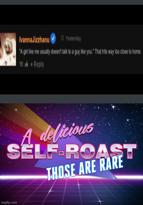image tagged in a delicious self-roast those are rare | made w/ Imgflip meme maker