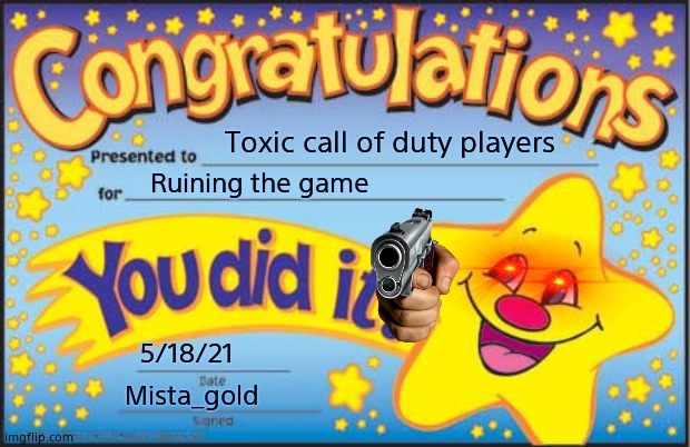 Happy Star Congratulations Meme | Toxic call of duty players; Ruining the game; 5/18/21; Mista_gold | image tagged in memes,happy star congratulations | made w/ Imgflip meme maker