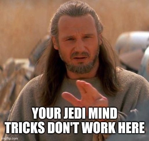 Jedi Mind Trick | YOUR JEDI MIND TRICKS DON'T WORK HERE | image tagged in jedi mind trick | made w/ Imgflip meme maker