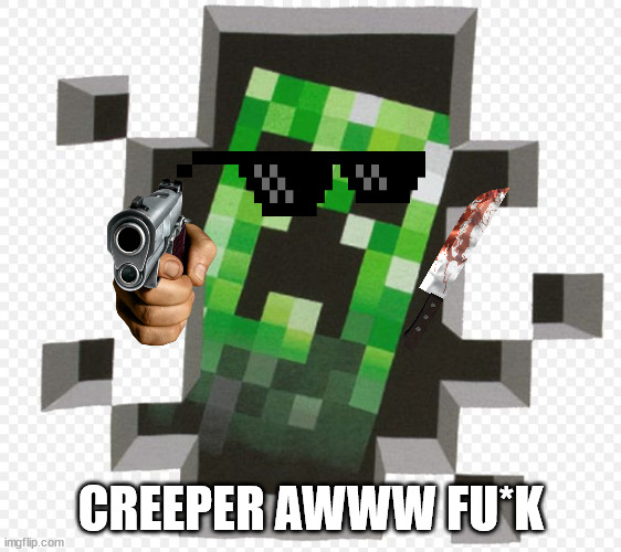 creeper aww f*ck | CREEPER AWWW FU*K | image tagged in minecraft creeper | made w/ Imgflip meme maker