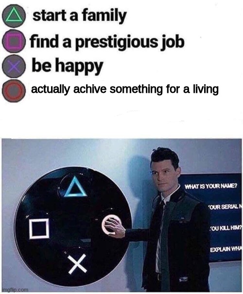 Funny | actually achive something for a living | image tagged in press circle ps4 | made w/ Imgflip meme maker