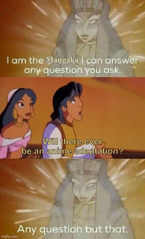 Anime adaptation Meme | Mangaka; Will there ever be an anime adaptation? | image tagged in the oracle,memes,anime,anime meme,manga,mangaka | made w/ Imgflip meme maker