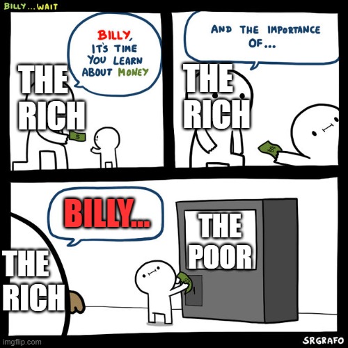 Billy... Wait | THE RICH; THE RICH; BILLY... THE POOR; THE RICH | image tagged in billy wait | made w/ Imgflip meme maker