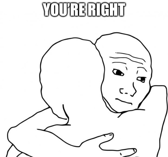 I Know That Feel Bro Meme | YOU’RE RIGHT | image tagged in memes,i know that feel bro | made w/ Imgflip meme maker