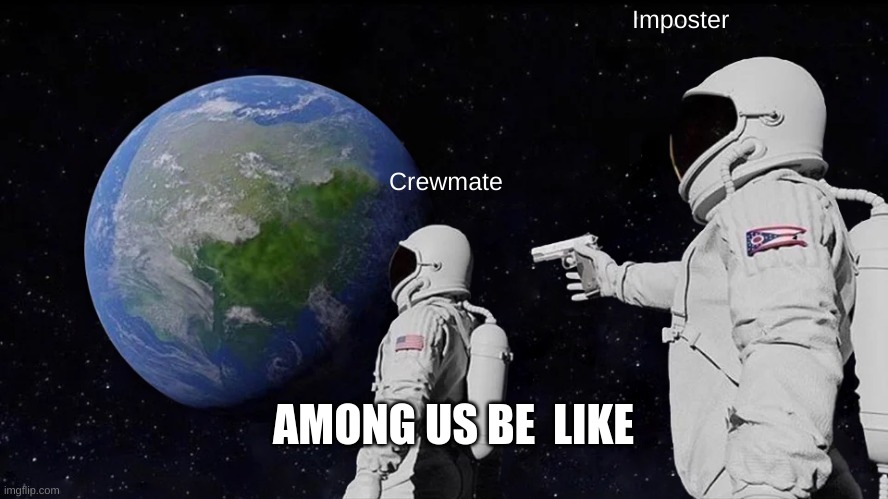 Always Has Been Meme | Imposter; Crewmate; AMONG US BE  LIKE | image tagged in memes,always has been | made w/ Imgflip meme maker