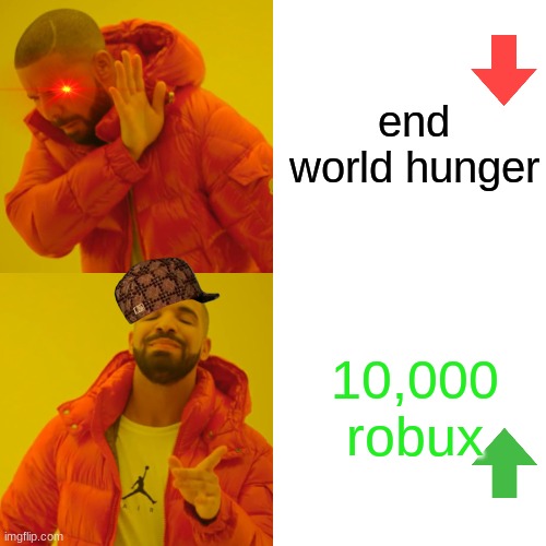 Drake Hotline Bling | end world hunger; 10,000 robux | image tagged in memes,drake hotline bling | made w/ Imgflip meme maker