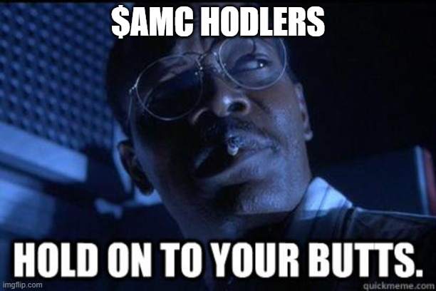 Hold onto your butts | $AMC HODLERS | image tagged in hold onto your butts | made w/ Imgflip meme maker
