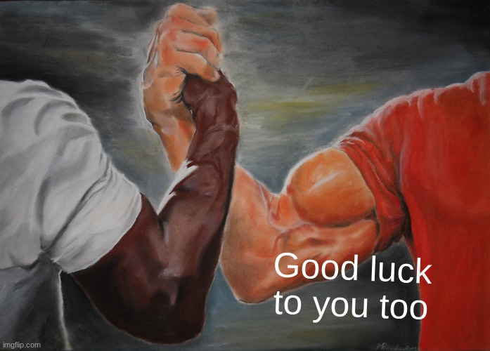 Epic Handshake Meme | Good luck to you too | image tagged in memes,epic handshake | made w/ Imgflip meme maker