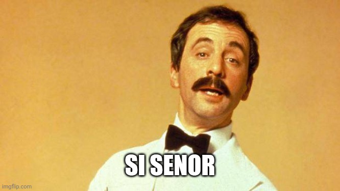 Manuel Fawlty Towers | SI SENOR | image tagged in manuel fawlty towers | made w/ Imgflip meme maker