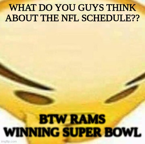 my fav team is rams now | WHAT DO YOU GUYS THINK ABOUT THE NFL SCHEDULE?? BTW RAMS WINNING SUPER BOWL | image tagged in hmmmmmmm | made w/ Imgflip meme maker