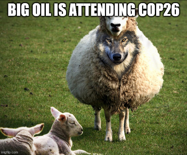 Wolf in sheep's clothing | BIG OIL IS ATTENDING COP26 | image tagged in wolf in sheep's clothing | made w/ Imgflip meme maker