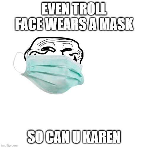 stay safe | EVEN TROLL FACE WEARS A MASK; SO CAN U KAREN | image tagged in memes,blank transparent square | made w/ Imgflip meme maker