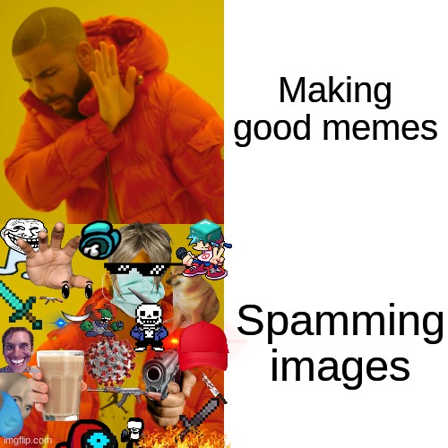 Drake Hotline Bling | Making good memes; Spamming images | image tagged in memes,drake hotline bling,now that's a lot of damage | made w/ Imgflip meme maker