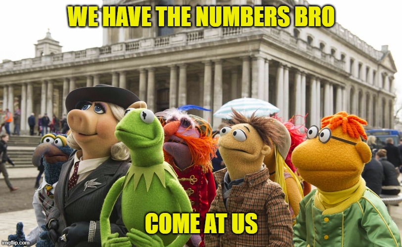 WE HAVE THE NUMBERS BRO COME AT US | made w/ Imgflip meme maker