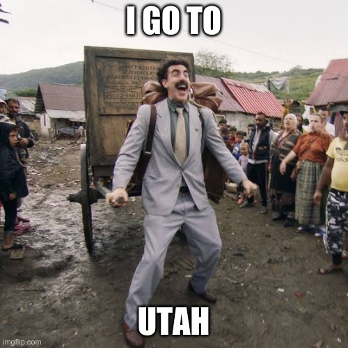 Borat | I GO TO UTAH | image tagged in borat | made w/ Imgflip meme maker