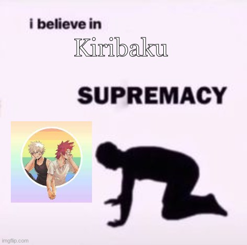 I believe in supremacy |  Kiribaku | image tagged in mha,anime,boku no hero academia | made w/ Imgflip meme maker