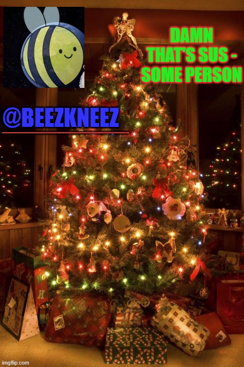 Christmas Tree | @BEEZKNEEZ __________ DAMN THAT'S SUS - SOME PERSON | image tagged in christmas tree | made w/ Imgflip meme maker