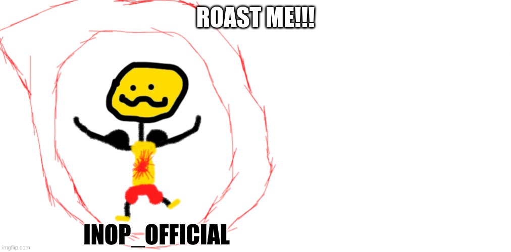 Roast me! | ROAST ME!!! INOP_OFFICIAL | image tagged in inop_official,memes,gifs | made w/ Imgflip meme maker