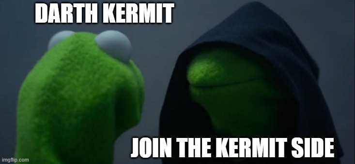 Evil Kermit | DARTH KERMIT; JOIN THE KERMIT SIDE | image tagged in memes,evil kermit | made w/ Imgflip meme maker