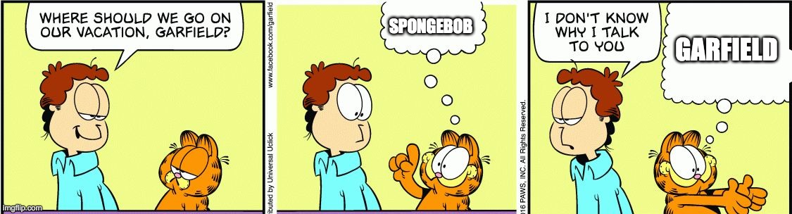 Garfield comic vacation | SPONGEBOB; GARFIELD | image tagged in garfield comic vacation | made w/ Imgflip meme maker