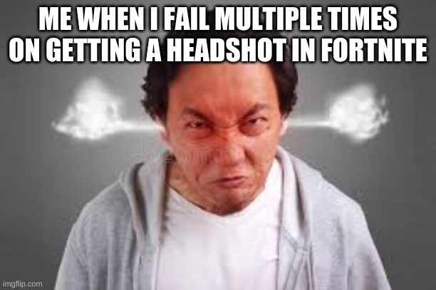 WHY FORTNITE WHY?!?!?!?!?!?!?! | ME WHEN I FAIL MULTIPLE TIMES ON GETTING A HEADSHOT IN FORTNITE | image tagged in fortnite,memes,frustration | made w/ Imgflip meme maker
